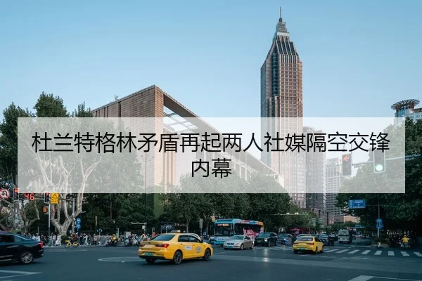 杜兰特格林矛盾再起两人社媒隔空交锋内幕